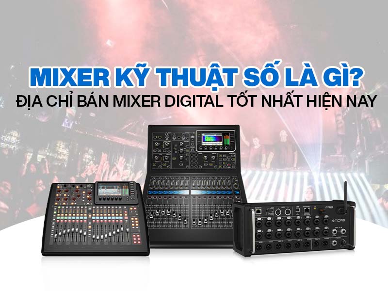 Mixer Digital còn có nhiều tên gọi khác nhau như Mixer số, bàn Mixer điện tử, Mixer kỹ thuật số