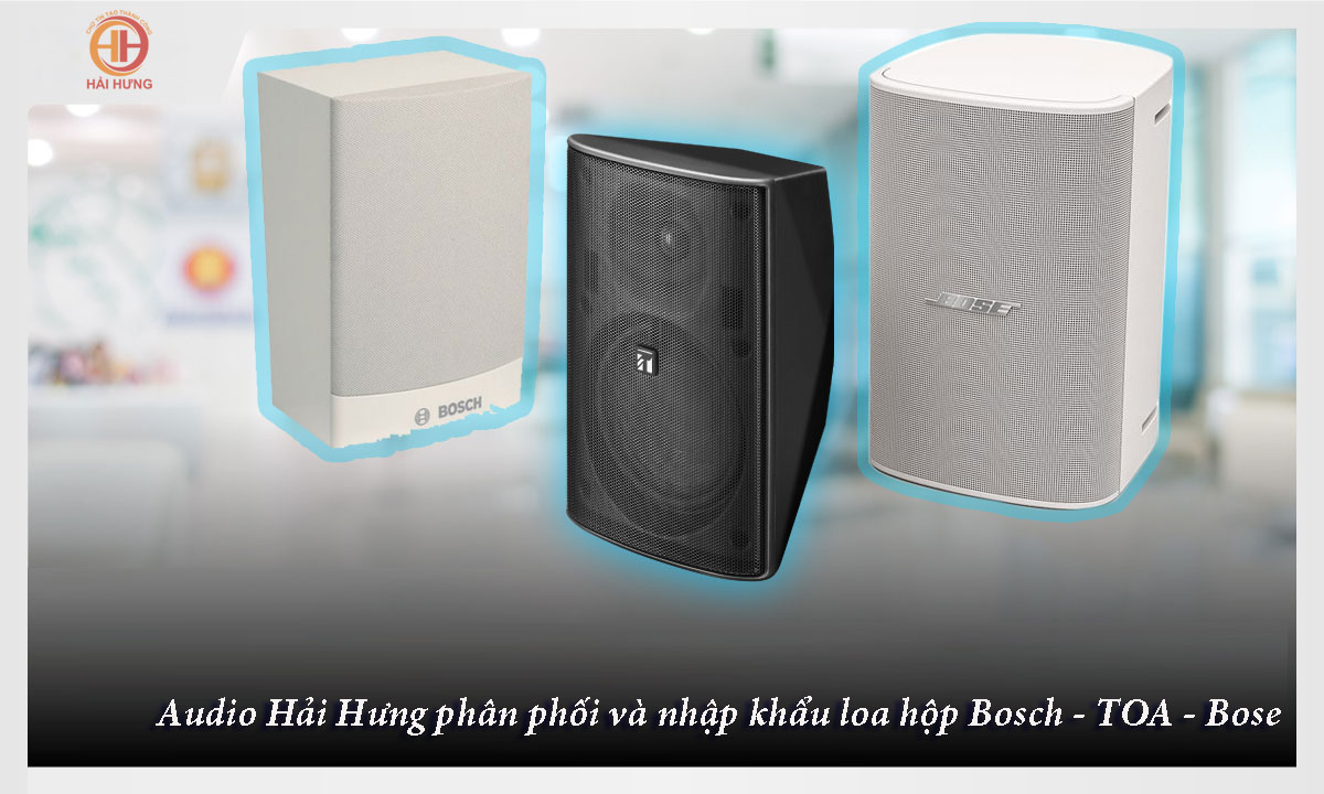 Audio Hải Hưng chuyên nhập khẩu và phân phối loa hộp bose - toa - bosch