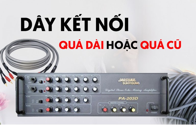 Dây kết nối quá dài hoặc quá cũ