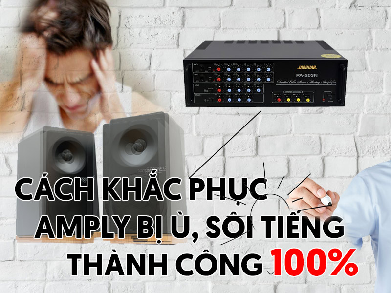 Cách xử lý Amply bị ù khi không có nhạc đơn giản 