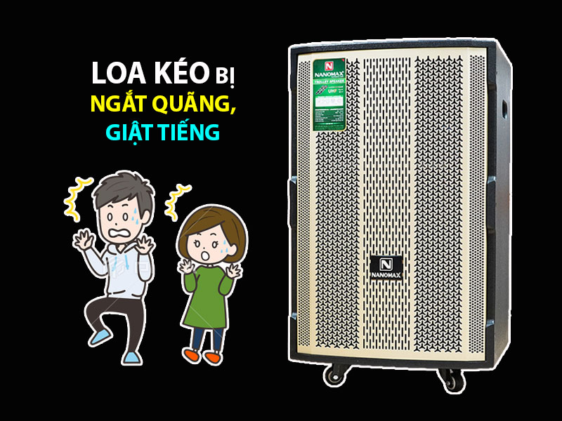 Loa kéo bị ngắt quãng?